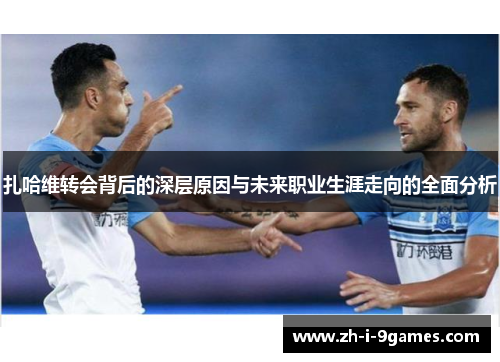 扎哈维转会背后的深层原因与未来职业生涯走向的全面分析