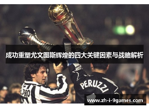 成功重塑尤文图斯辉煌的四大关键因素与战略解析 成功重塑尤文图斯辉煌的四大关键因素与战略解析
