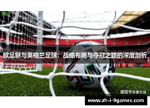欧足联与英格兰足球:战略布局与夺冠之路的深度剖析 欧足联与英格兰足球:战略布局与夺冠之路的深度剖析