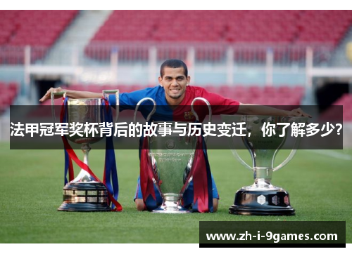法甲冠军奖杯背后的故事与历史变迁,你了解多少? 法甲冠军奖杯背后的故事与历史变迁,你了解多少?