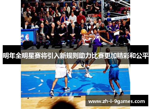 明年全明星赛将引入新规则助力比赛更加精彩和公平