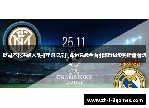 欧冠本轮焦点大战群星对决豪门命运悬念全面引爆晋级形势暗流涌动