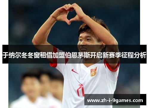 于纳尔冬冬窗租借加盟伯恩茅斯开启新赛季征程分析